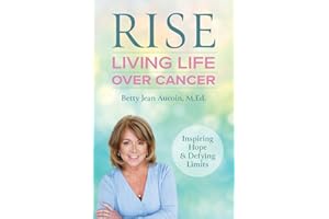 Rise: Living Life Over Cancer: Inspiring Hope & Defying Limits