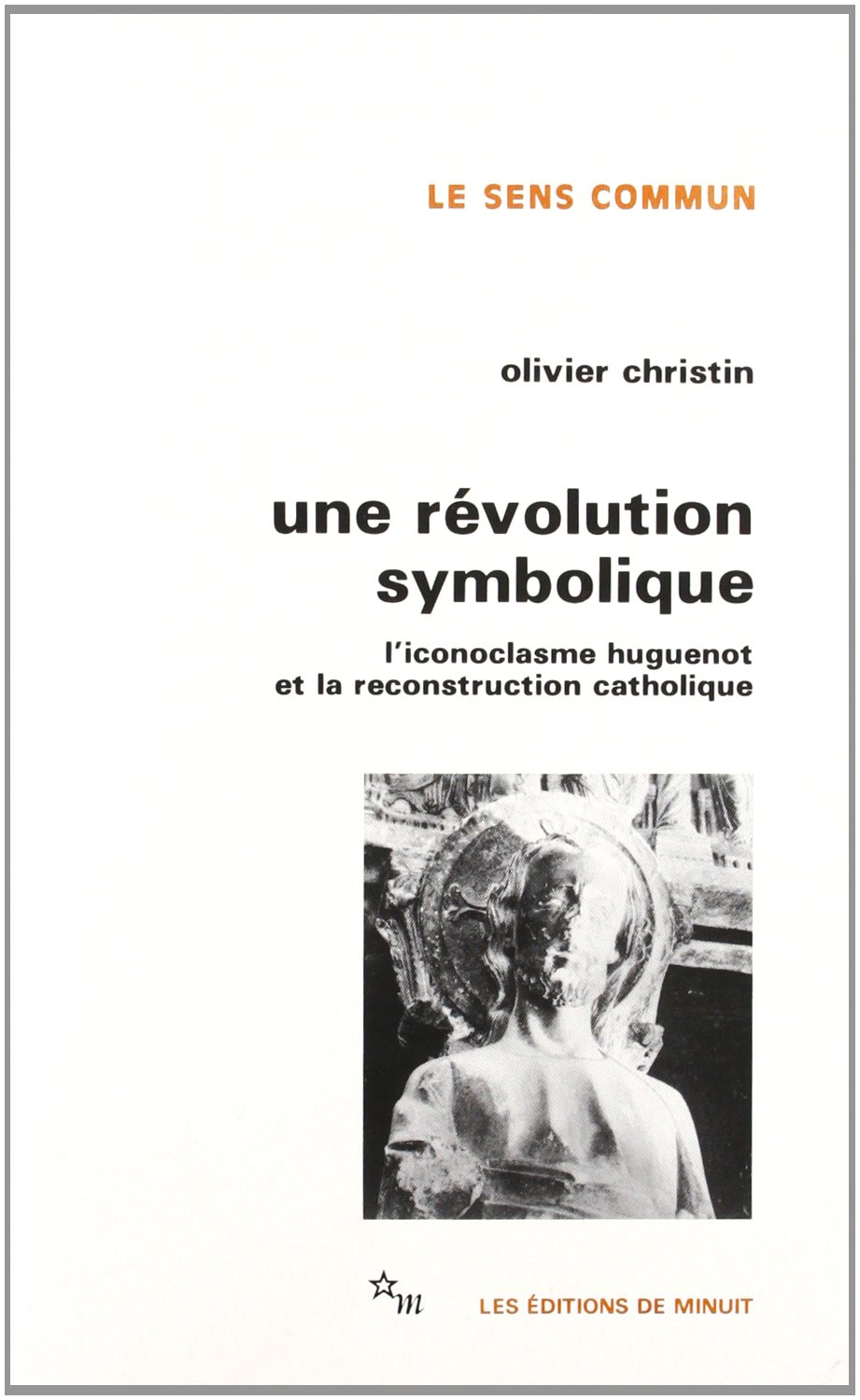 Amazon Fr Une Revolution Symbolique L Iconoclasme Huguenot Et La Reconstruction Catholique Christin Olivier Livres