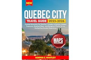 Quebec City Travel Guide 2025-2026: Curated Itineraries for Families, Couples & Seniors: Hidden Treasures, Detailed Maps, and Gorgeous Photos for an Enchanting Quebec Experience