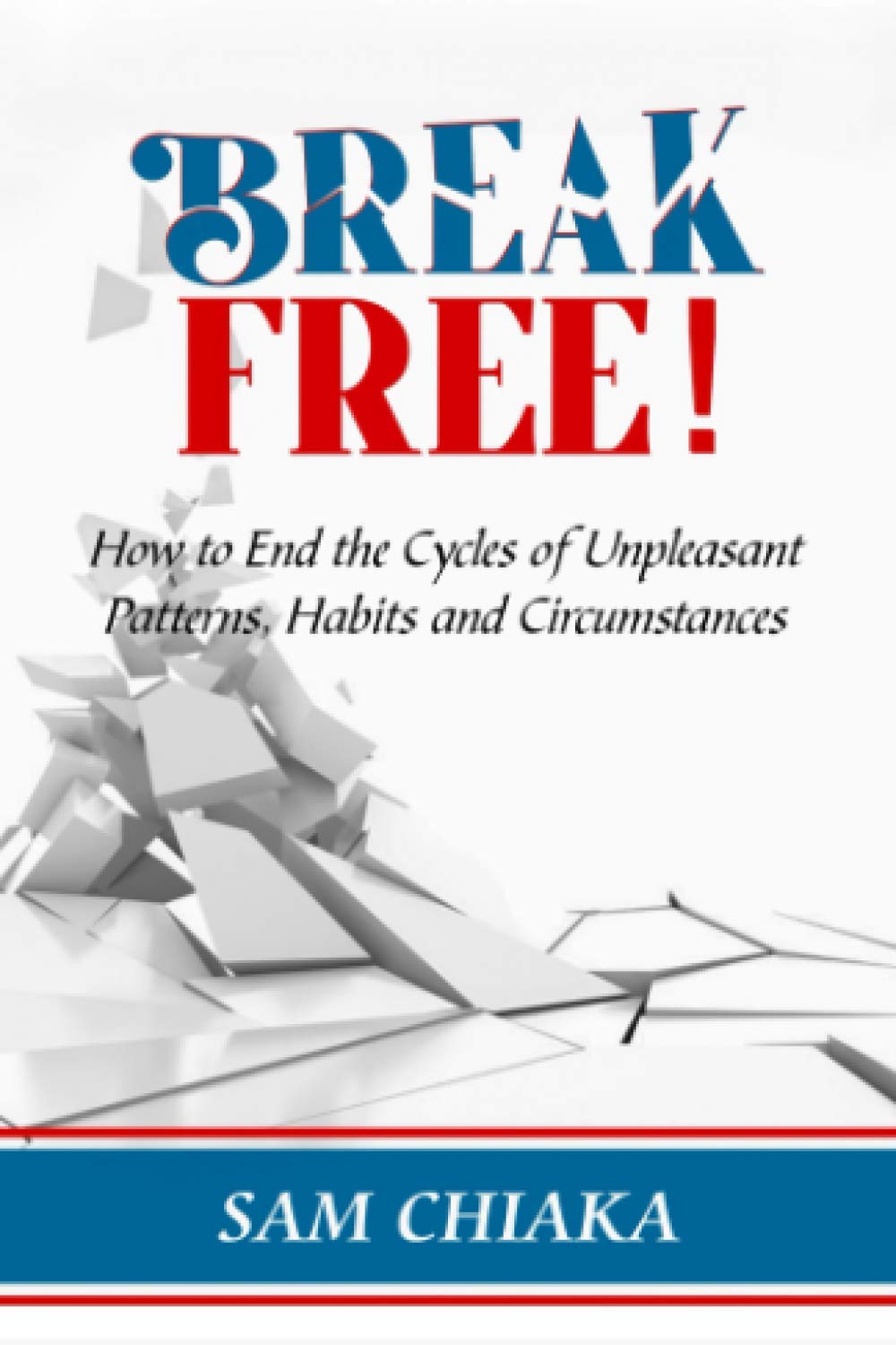 Break Free!: How to End the Cycles of Unpleasant Patterns, Habits and Circumstances.
