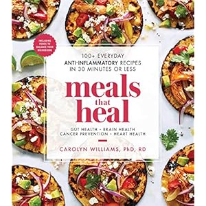 Meals That Heal: 100+ Everyday Anti-Inflammatory Recipes in 30 Minutes or Less: A Cookbook