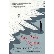 Say Her Name: A Novel: Goldman, Francisco: 9780802145802 ...