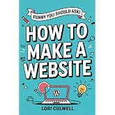 Funny You Should Ask: How to Make a Website: The 100% Not Boring Guide to Setting Up Your Website with Wordpress (Funny You Should Ask: Breaking Down Internet Marketing, Publishing, SEO and More)