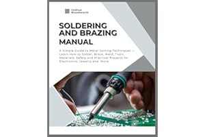 Soldering and Brazing Manual: A Simple Guide to Metal Joining Techniques — Learn How to Solder, Braze Weld, Tools, Materials,