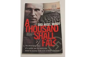 A Thousand Shall Fall: The Electrifying Story of a Soldier and His Family Who Dared to Practice Their Faith in Hitler's Germa
