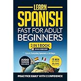 Learn Spanish Fast for Adult Beginners: 3-in-1 Workbook: Master Spanish with 15-Minute Daily Lessons, Practical Exercises, Common Words &amp; Phrases, and Essential Grammar Rules to Live By