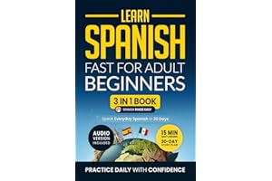 Learn Spanish Fast for Adult Beginners: 3-in-1 Workbook: Master Spanish with 15-Minute Daily Lessons, Practical Exercises, Co