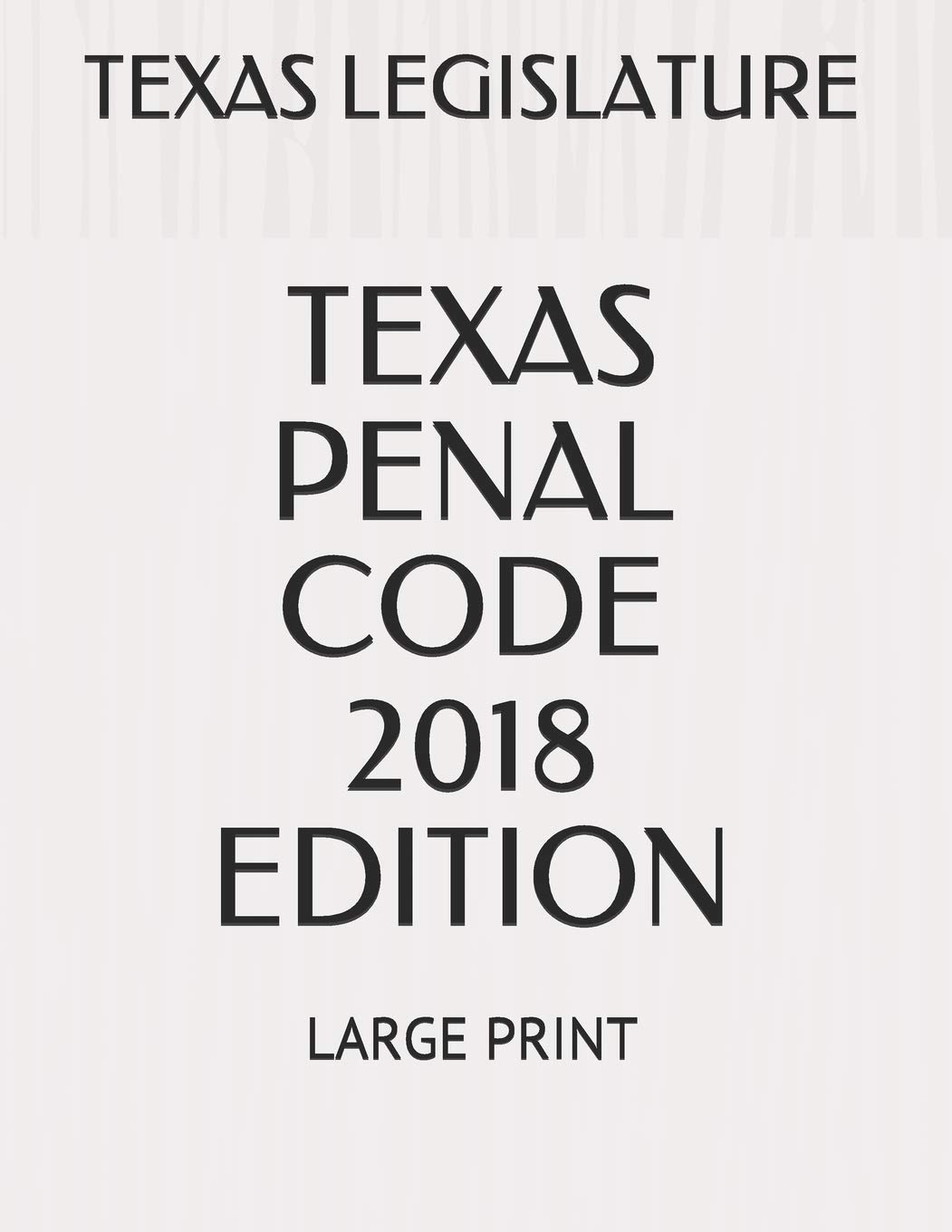 Texas Penal Code 2018 Edition Large Print Legislature Texas Yoffe Shmuel 9781720134459 Amazon Com Books