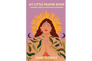 My Little Prayer Book: 75 Prayers, Poems & Mantras for Illumination