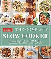 The Complete Slow Cooker: From Appetizers to Desserts - 400 Must-Have Recipes That Cook While You Play (or Work) The Complete Slow Cooker: From Appetizers to Desserts - 400 Must-Have Recipes That Cook While You Play (or Work)