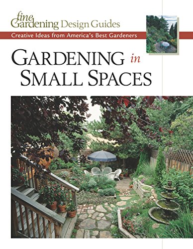 Gardening in Small Spaces: Creative Ideas from America's Best Gardeners (Fine Gardening Design Guides) by Editors and Contributors of Fine Gardening