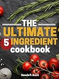 The Ultimate 5 Ingredient Cookbook: Five Ingredient Recipes and Meals (Five Ingredient Cooking Series)