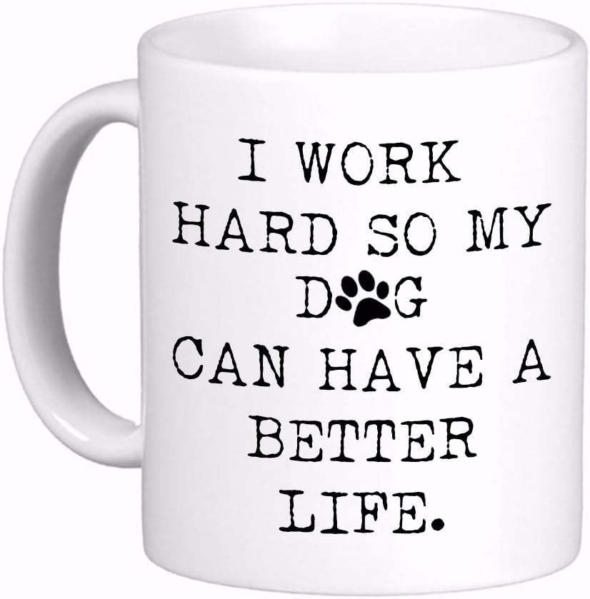 I Work Hard so my Dog can Have a Better Life Coffee Cup Mug, Awesome, Funny Cute Gift Printed both sides for Left or Right hands Made in the USA