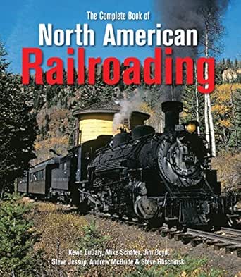 Amazon Com Complete Book Of North American Railroading Ebook Eudaly Kevin Schafer Mike Jessup Steve Boyd Jim Glischinski Steve Mcbride Andrew Kindle Store