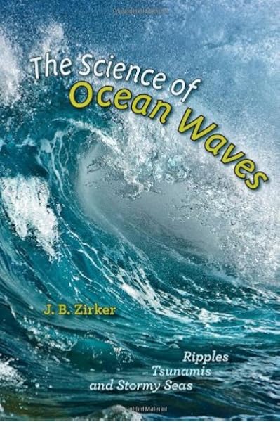 The Science Of Ocean Waves Ripples Tsunamis And Stormy Seas Zirker J B Amazon Com Books