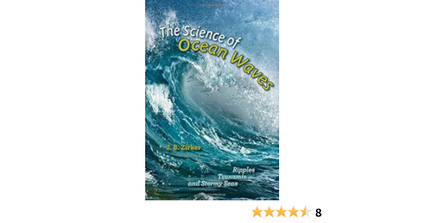 The Science Of Ocean Waves Ripples Tsunamis And Stormy Seas Zirker J B Amazon Com Books