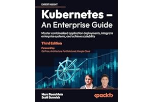 Kubernetes – An Enterprise Guide: Master containerized application deployments, integrate enterprise systems, and achieve sca