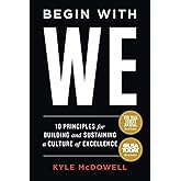 Begin With WE: 10 Principles for Building and Sustaining a Culture of Excellence