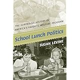 School Lunch Politics: The Surprising History of America's Favorite Welfare Program (Politics and Society in Modern America,