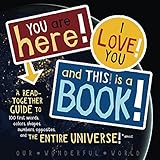 You Are Here!, I Love You!, And This Is A Book!: A Read-Together Guide to 100 First Words, Colors, Shapes, Numbers, Opposites, and the Entire Universe!* (*almost)