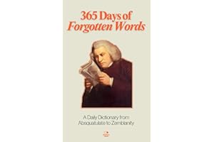 365 Days of Forgotten Words: A Daily Dictionary from Absquatulate to Zemblanity