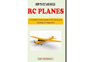 HOW TO FLY AND BUILD RC PLANES: A straight forward guidebook to RC airplanes flying and building for complete beginners