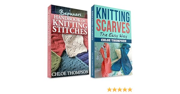 2 Book Bundle Beginners Handbook Of Knitting Stitches And How To Knit Scarves Learn How To Knit Quick And Easy 2 Book Bundle Beginners Handbook Of Knitting Stitches And How To Knit Scarves Learn How To Knit Quick And Easy