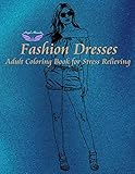 Fashion Dresses: Adult Coloring Book for Stress Relieving(To Color) by Angel Ahrendts