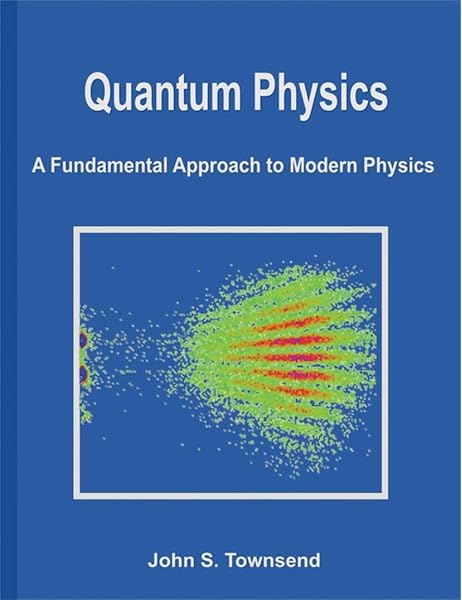 Quantum Physics A Fundamental Approach To Modern Physics John Townsend Laurel Muller Laurel Muller 9781891389627 Books