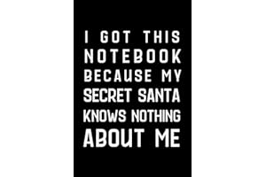 I Got This Notebook Because My Secret Santa Knows Nothing About Me: Gag Gift, Funny Secret Santa Gift Idea For Men, Women, Office, Friends, Coworkers, Blank Lined Journal, Size 6x9