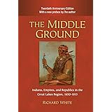 The Middle Ground: Indians, Empires, and Republics in the Great Lakes Region, 1650–1815 (Studies in North American Indian His
