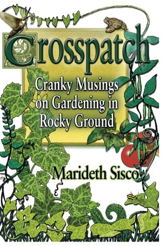 Crosspatch: Cranky Musings on Gardening in Rocky Ground by Marideth Sisco