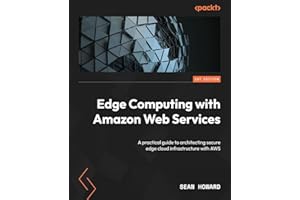 Edge Computing with Amazon Web Services: A practical guide to architecting secure edge cloud infrastructure with AWS