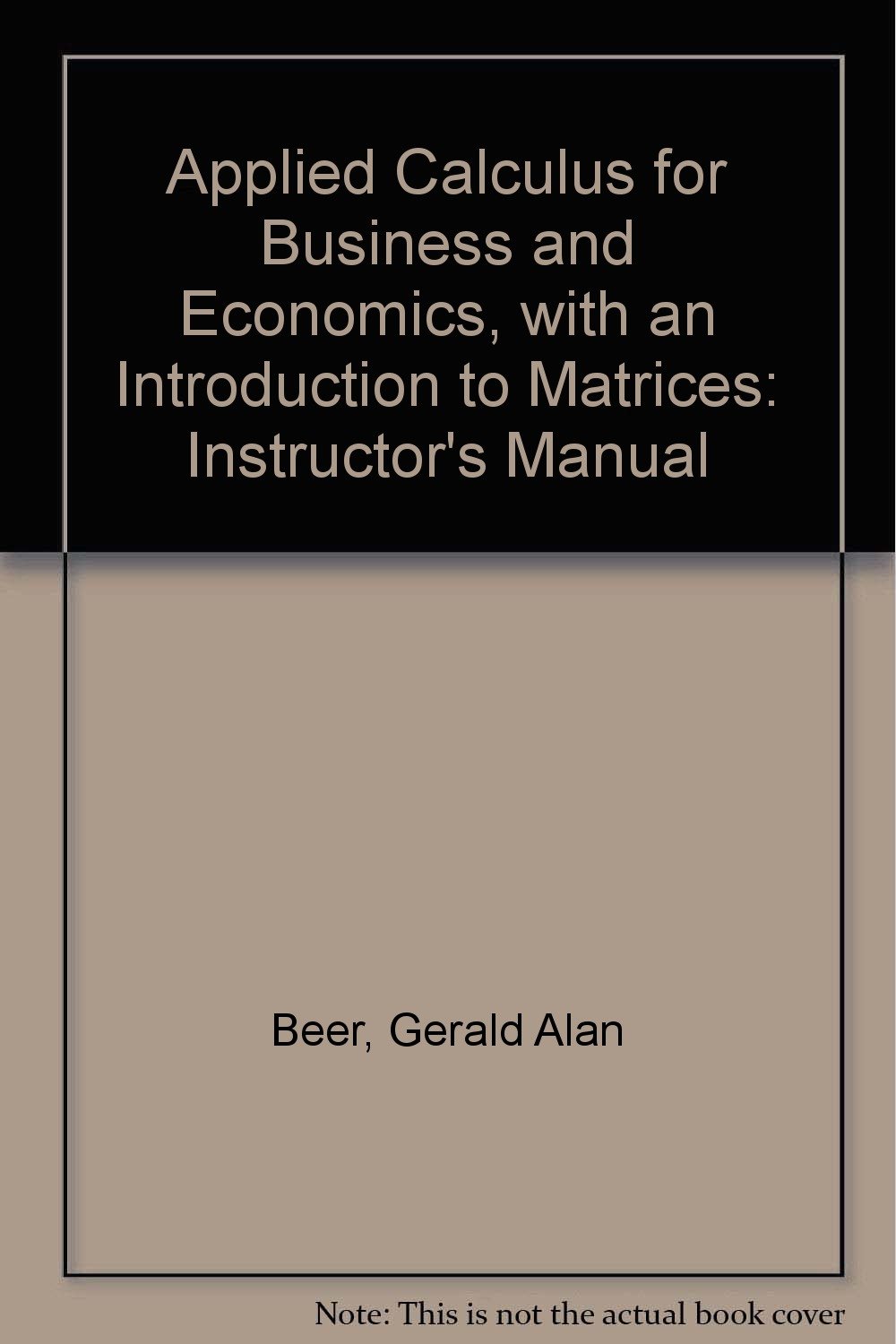 Applied Calculus for Business and Economics, with an Introduction to  Matrices: Instructor's Manual: Gerald Alan Beer: 9780876260401: Amazon.com:  Books