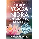The Book of Yoga Nidra Meditation Scripts: 30 Yoga Nidra Scripts for Deep Relaxation, Inner Peace, & Manifesting Your Joy