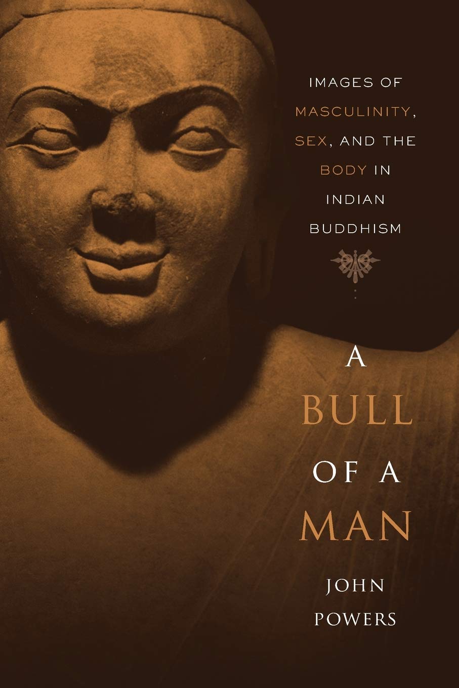 A Bull Of A Man Images Of Masculinity Sex And The Body In Indian Buddhism Oisc Amazon Fr Powers John Livres Anglais Et Etrangers