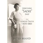 Josephine "Sadie" Earp: The Sordid Truth 1870-1883