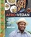 Afro-Vegan: Farm-Fresh African, Caribbean, and Southern Flavors Remixed [A Cookbook] by Bryant Terry