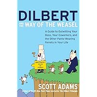 Dilbert and the Way of the Weasel: A Guide to Outwitting Your Boss, Your Coworkers, and the Other Pants-Wearing Ferrets in Yo