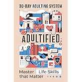 ADULTIFIED: The 30-day Adulting System for Mastering Life Skills Matter - For Teens, High School and College Students
