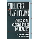 The Social Construction of Reality: A Treatise in the Sociology of Knowledge