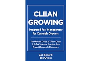 Clean Growing: Integrated Pest Management for Cannabis Growers: The Ultimate Guide to Clean Crops & Safe Cultivation Practice