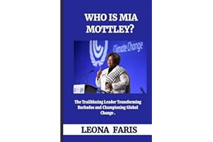 WHO IS MIA MOTTLEY?: The Trailblazing Leader Transforming Barbados and Championing Global Change