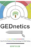 GEDnetics: How To Find Relatives Using Genealogy and DNA Testing