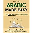 Arabic made easy: 100 Verbs in context: A beginner's guide to the Arabic Language and all of its keys