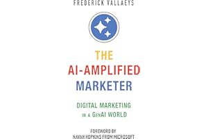 The AI-Amplified Marketer : Digital Marketing in a GenAI World