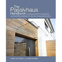 The Passivhaus Handbook: A Practical Guide to Constructing and Retrofitting Buildings for Ultra-Low Energy Performance…