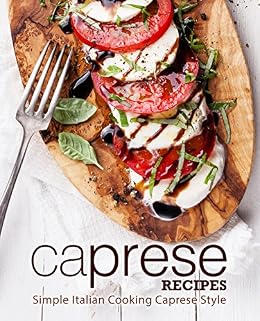 Caprese Recipes Simple Italian Cooking Caprese Style - 