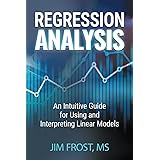 Regression Analysis: An Intuitive Guide for Using and Interpreting Linear Models