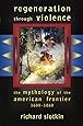 Regeneration Through Violence: The Mythology of the American Frontier, 16001860